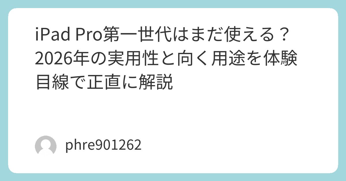 iPad Pro第一世代はまだ使える？2026年の実用性と向く用途を体験目線で